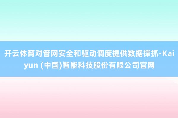 开云体育对管网安全和驱动调度提供数据撑抓-Kaiyun (中