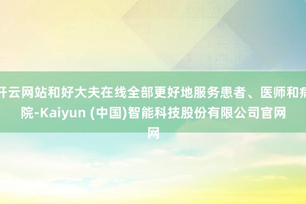 开云网站和好大夫在线全部更好地服务患者、医师和病院-Kaiy