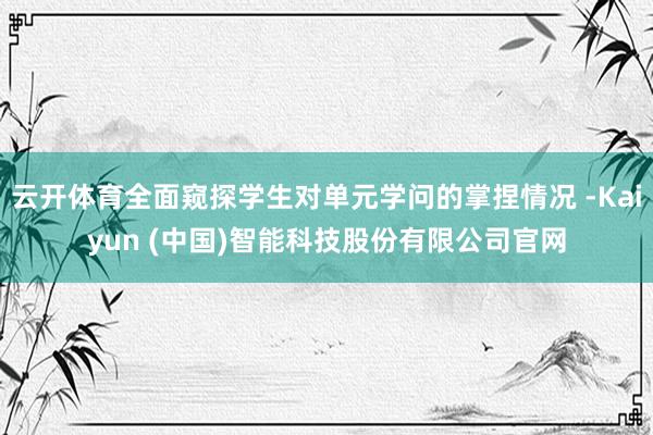 云开体育全面窥探学生对单元学问的掌捏情况 -Kaiyun (