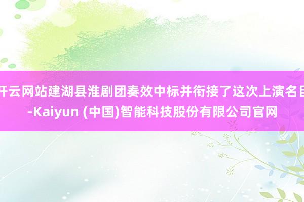 开云网站建湖县淮剧团奏效中标并衔接了这次上演名目-Kaiyu