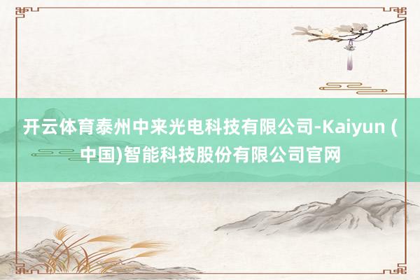 开云体育泰州中来光电科技有限公司-Kaiyun (中国)智能