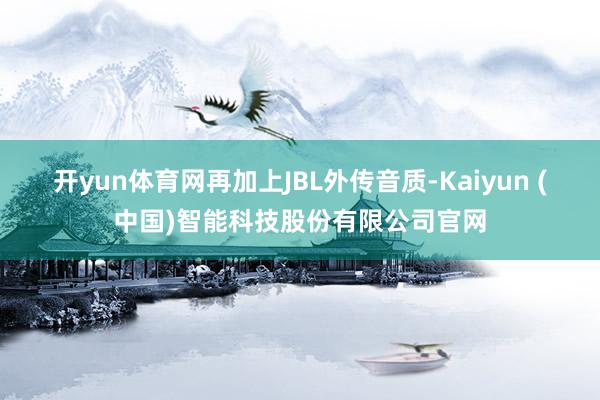 开yun体育网再加上JBL外传音质-Kaiyun (中国)智