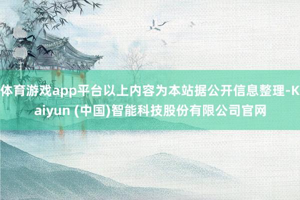 体育游戏app平台以上内容为本站据公开信息整理-Kaiyun