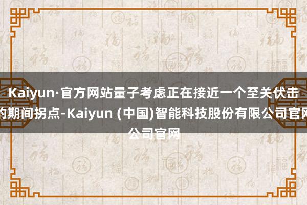 Kaiyun·官方网站量子考虑正在接近一个至关伏击的期间拐点-Kaiyun (中国)智能科技股份有限公司官网